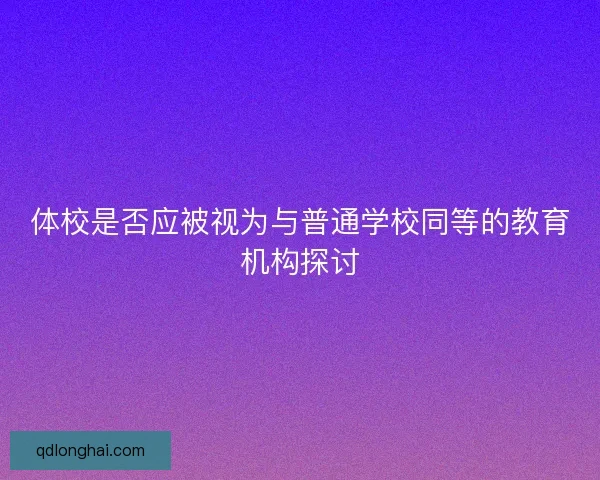 体校是否应被视为与普通学校同等的教育机构探讨